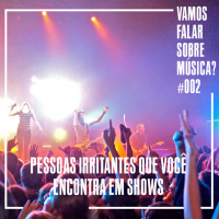VFSM #002 - Pessoas Irritantes Que Você Encontra Em Shows