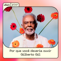 VFSM #347 - Por que você deveria ouvir Gilberto Gil