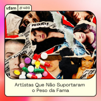 VFSM #408 - Artistas Que Não Suportaram o Peso da Fama