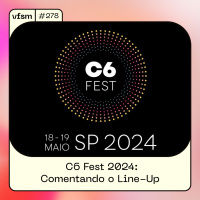 VFSM #278 - C6 Fest 2024: Comentando o Line-Up