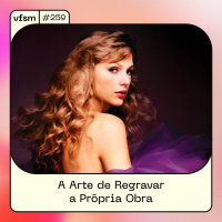 VFSM #259 - A Arte de Regravar a Própria Obra