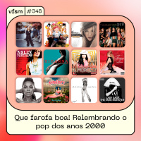 VFSM #348– Que farofa boa! Relembrando o pop dos anos 2000