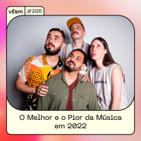 VFSM #226 - O Melhor e o Pior da Música em 2022