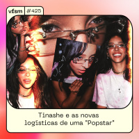 VFSM #425 - Tinashe e as novas logísticas de uma Popstar