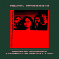 Por Trás do Disco #002 | Sophia Chablau e Uma Enorme Perda de Tempo: s/t