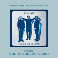 Por Trás Do Disco #014 - Fresno: Vou Ter Que Me Virar