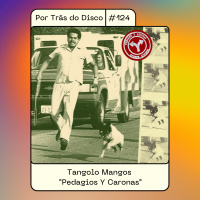 Por Trás do Disco #124 - Tangolo Mangos : Pedagios Y Caronas