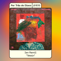 Por Trás do Disco #039 - Ian Ramil: Tetein