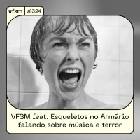 VFSM #324 - VFSM feat. Esqueletos no Armário falando sobre música e terror