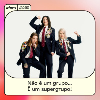 VFSM #255 - Não é um grupo… É um supergrupo!