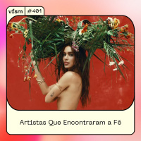 VFSM #401 - Artistas Que Encontraram a Fé