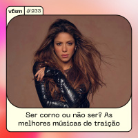 VFSM #233 - Ser corno ou não ser? As melhores músicas de traição