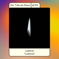 Por Trás do Disco #131 - Ludovic: Ludovic