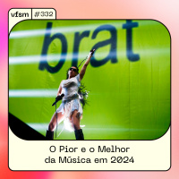 VFSM #332 – O Pior e o Melhor da Música em 2024