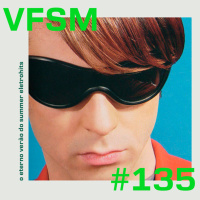 VFSM #135 - O Eterno Verão do Summer Eletrohits (com Ciro Hamen) 