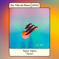 Por Trás do Disco #032 - Tagua Tagua: Tanto