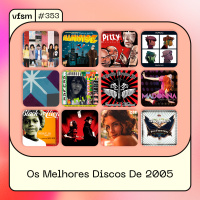 VFSM #353 - Os Melhores Discos De 2005