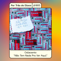 Por Trás do Disco #085 - Celacanto: “Não Tem Nada Pra Ver Aqui”