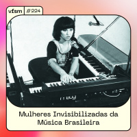 VFSM #224 - Mulheres Invisibilizadas da Música Brasileira