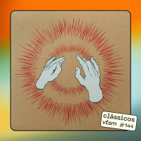 Clássicos VFSM #144 - Godspeed You! Black Emperor: Lift Your Skinny Fists like Antennas to Heaven