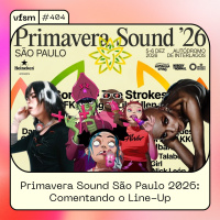 VFSM #404 - Primavera Sound São Paulo 2026: Comentando o Line-Up