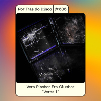 Por Trás do Disco #086 - Vera Fischer Era Clubber : Veras I