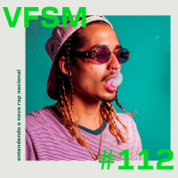 VFSM #112 - Entendendo o Novo Rap Nacional