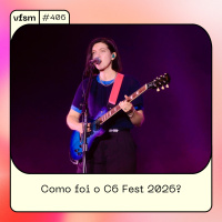 VFSM #406 - Como Foi o C6 Fest 2026?