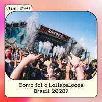 VFSM #241 - Como foi o Lollapalooza Brasil 2023?