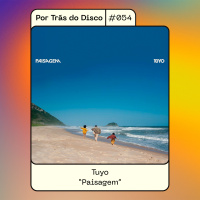Por Trás do Disco #054 - Tuyo: Paisagem