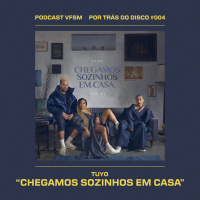 Por Trás do Disco #004 | Tuyo: Chegamos Sozinhos em Casa