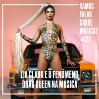 VFSM #022 - Lia Clark e O Fenômeno Drag Queen na Música