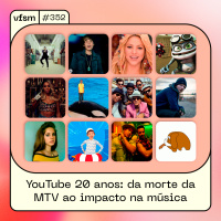 VFSM #352 - YouTube 20 anos: da morte da MTV ao impacto na música