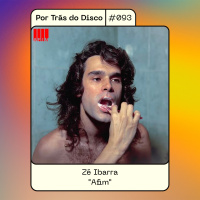 Por Trás do Disco #093 - Zé Ibarra: “Afim”