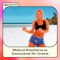 VFSM #298 - Músicos Brasileiros se Aventurando No Cinema