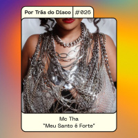 Por Trás do Disco #026 - Mc Tha: Meu Santo é Forte