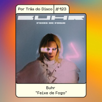 Por Trás do Disco #123 - Buhr : Feixe de Fogo