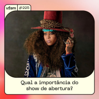 VFSM #225 - Qual a importância do show de abertura?