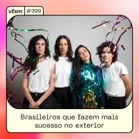 VFSM #399 - Brasileiros que fazem mais sucesso no exterior