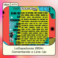 VFSM #274 - Lollapalooza Brasil 2024: Comentando o Line-Up