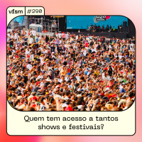 VFSM #290 - Quem tem acesso a tantos shows e festivais? 