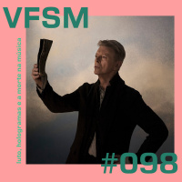 VFSM #098 - Luto, Hologramas e a Morte na Música
