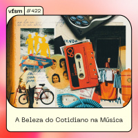 VFSM #422 - A Beleza do Cotidiano na Música