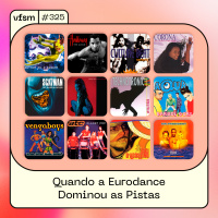 VFSM #325 – Quando a Eurodance Dominou as Pistas