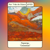 Por Trás do Disco #133 - Papangu : Celestial