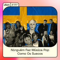 VFSM #357 - Ninguém faz música pop como os suecos