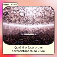VFSM #269 - Qual é o futuro das apresentações ao vivo?