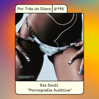 Por Trás do Disco #119 - Bia Soull: “Pornografia Auditiva”