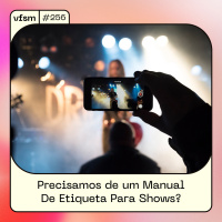VFSM #256 - Precisamos de um Manual De Etiqueta Para Shows?