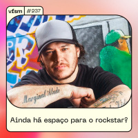 VFSM #237 - Ainda há espaço para o rockstar?
